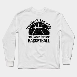 You Don't Scare Me I Coach Girls Basketball Coaches Gifts Long Sleeve T-Shirt